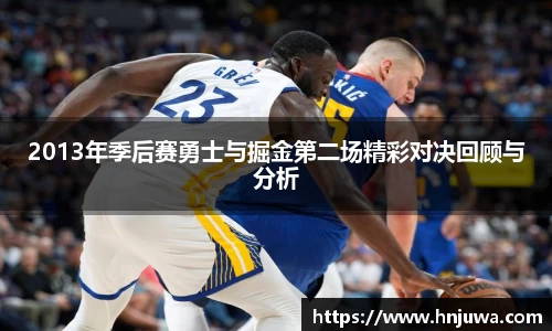 2013年季后赛勇士与掘金第二场精彩对决回顾与分析